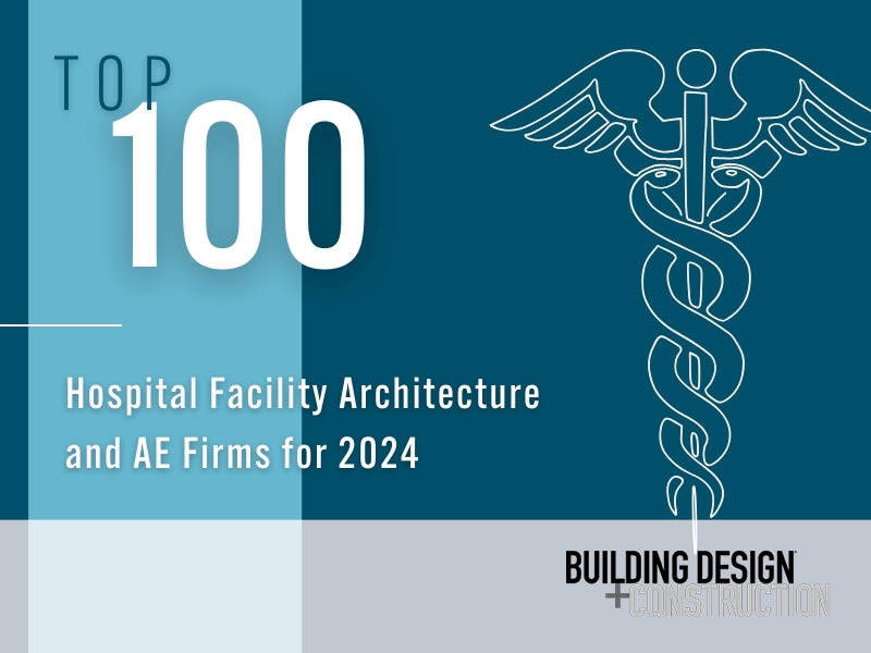 Top 100 Hospital Facility Architecture and AE Firms for 2024